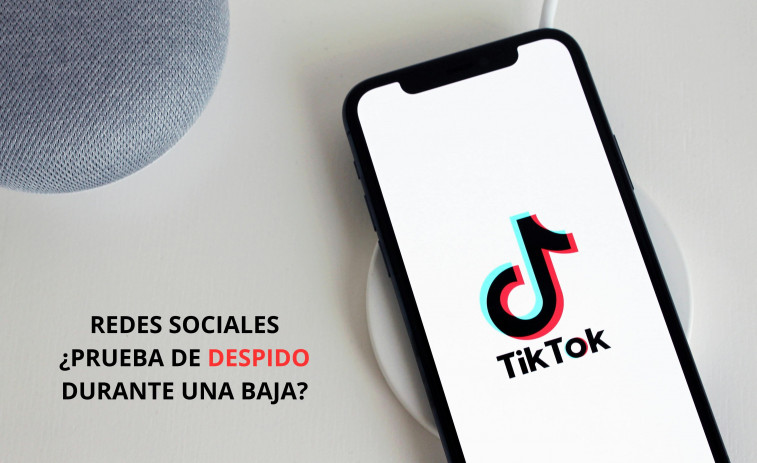 ¿Se puede despedir por lo  que publicas en tiktok durante una baja médica?